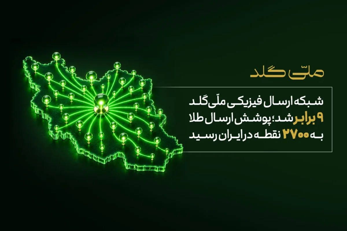 شبکه ارسال فیزیکی ملّی‌گلد ۹ برابر شد؛ پوشش ارسال طلا به ۲۷۰۰ نقطه در ایران رسید